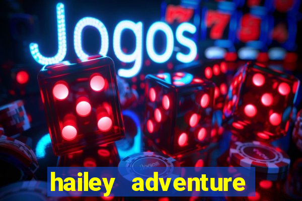 hailey adventure mod apk unlimited money